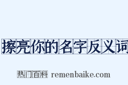 擦亮你的名字反义词是什么意思的图片